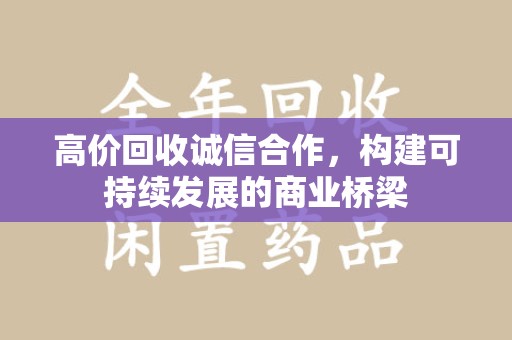 南京高价回收诚信合作，构建可持续发展的商业桥梁