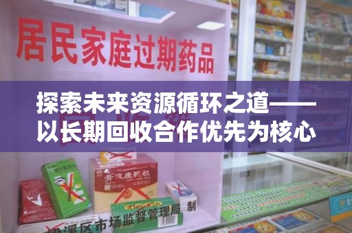 南京探索未来资源循环之道——以长期回收合作优先为核心的可持续发展蓝图
