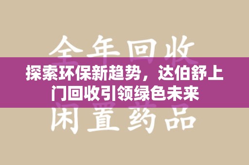 南京探索环保新趋势，达伯舒上门回收引领绿色未来