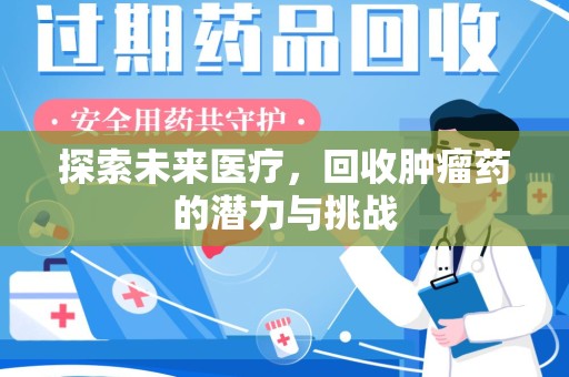 南京探索未来医疗，回收肿瘤药的潜力与挑战